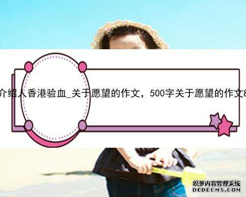 医生介绍人香港验血_关于愿望的作文，500字关于愿望的作文800字