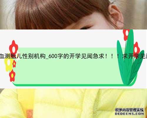 香港验血测胎儿性别机构_600字的开学见闻急求！！！求开学见闻300字